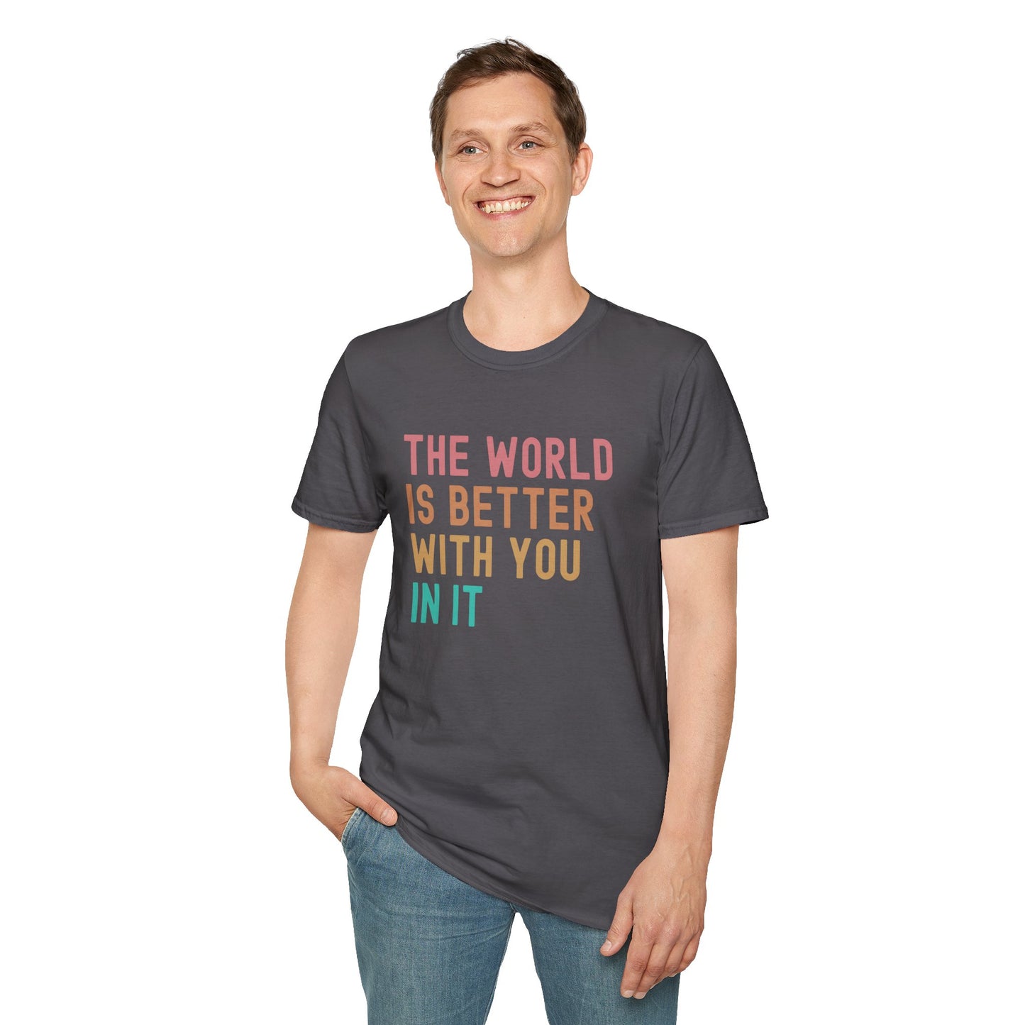 The World Is Better With You In It Soft Tee - Unisex Inspirational T-Shirt
