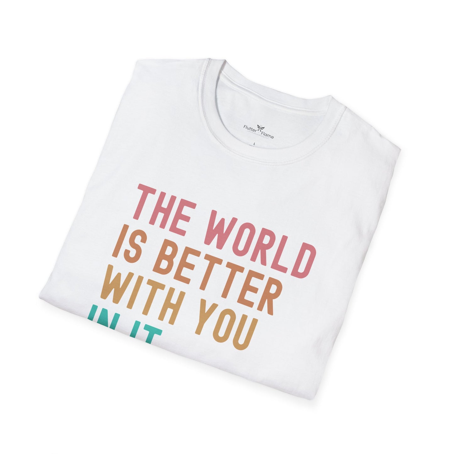 The World Is Better With You In It Soft Tee - Unisex Inspirational T-Shirt