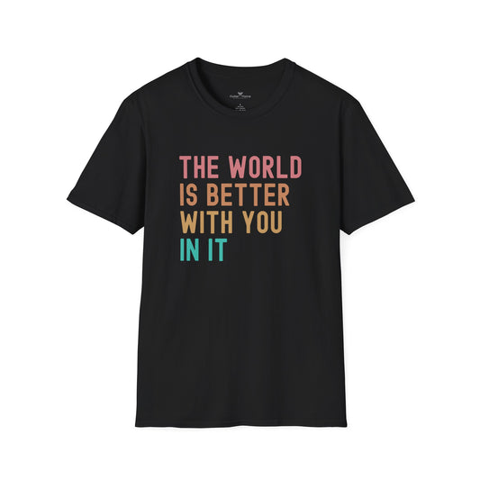 The World Is Better With You In It Soft Tee - Unisex Inspirational T-Shirt